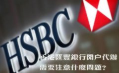 香港匯豐銀行開(kāi)戶代辦需要注意什么問(wèn)題？