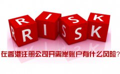 在香港注冊公司開離岸賬戶有什么風(fēng)險(xiǎn)_如何規(guī)避？
