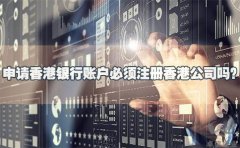 申請香港銀行賬戶必須注冊香港公司嗎？